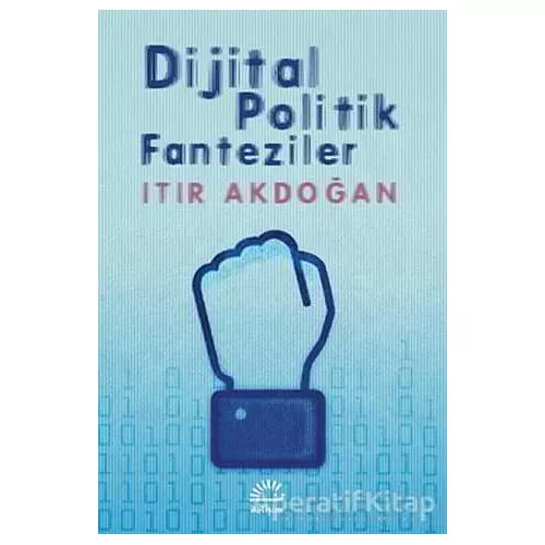 Dijital Politik Fanteziler - Itır Akdoğan - İletişim Yayınevi