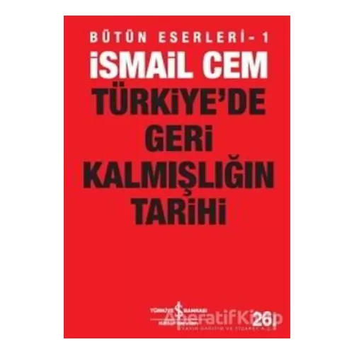 Türkiye’de Geri Kalmışlığın Tarihi - İsmail Cem - İş Bankası Kültür Yayınları