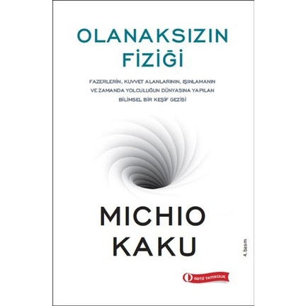 Olanaksızın Fiziği (Fazerlerin, Kuvvet Alanlarının, Işınlamanın ve Zamanda Yolculuğun Dünyasına Yapılan Bilimsel Bir Keşif Gezisi) – Michio Kaku