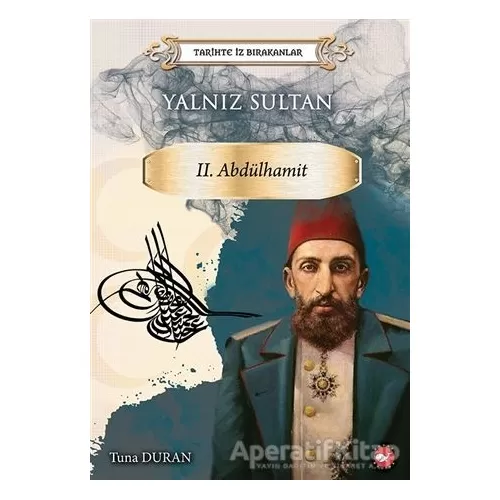 Yalnız Sultan 2. Abdülhamit - Tarihte İz Bırakanlar - Tuna Duran - Beyaz Balina Yayınları