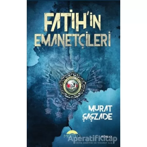 Fatihin Emanetçileri - Murat Şaşzade - Motto Yayınları