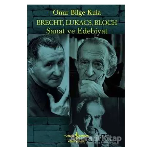 Brecht, Lukacs, Bloch Sanat ve Edebiyat - Onur Bilge Kula - İş Bankası Kültür Yayınları