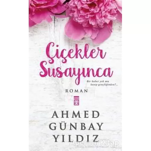 Çiçekler Susayınca - Ahmed Günbay Yıldız - Timaş Yayınları