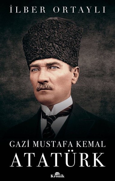 Gazi Mustafa Kemal Atatürk – İlber Ortaylı