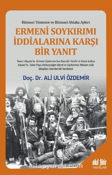 Ermeni Soykırımı İddialarına Karşı Bir Yanıt  & Bilimsel Yönteme ve Bilimsel Ahlaka Aykırı