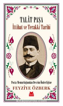 Photo of Talat Paşa  İttihat ve Terakki Tarihi Posta Memurluğundan Devrim Önderliğine Pdf indir