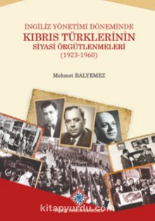 Photo of İngiliz Yönetimi Döneminde Kıbrıs Türklerinin Siyasi Örgütlenmeleri (1923-1960) Pdf indir