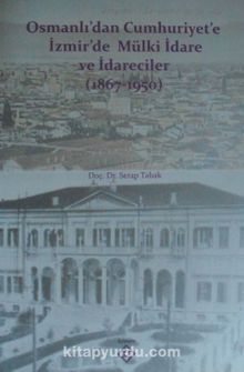 Osmanlıdan Cumhuriyete İzmirde Mülki İdare ve İdareciler (1867-1950)
