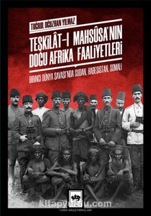 Photo of Teşkilat-ı Mahsûsa’nın Doğu Afrika Faaliyetleri – Birinci Dünya Savaşı’nda Sudan, Habeşistan, Somali Pdf indir