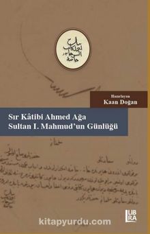 Sır Katibi Ahmet Ağa – Sultan I. Mahmud’un Günlüğü (18 Muharrem – 9 Cemaziyelahir 1147 / 20 Haziran – 6 Kasım 1734)