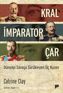 Kral, İmparator, Çar & Dünyayı Savaşa Sürükleyen Üç Kuzen
