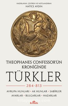 Theophanes Confessor’ün Kroniğinde Türkler: 284-813 & Avrupa Hunları, Ak Hunlar, Sabirler, Avarlar, Bulgarlar, Hazarlar