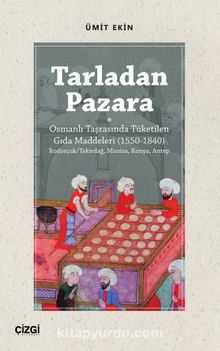 Tarladan Pazara & Osmanlı Taşrasında Tüketilen Gıda Maddeleri (1550-1840) Rodosçuk/Tekirdağ, Manisa, Konya, Antep