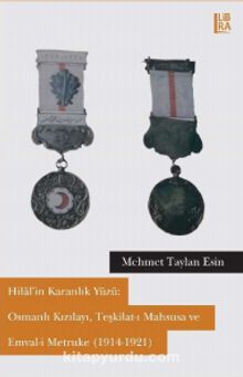 Hilal’in Karanlık Yüzü: Osmanlı Kızılayı, Teşkilat-ı Mahsusa ve Emval-i Metruke (1914-1921)