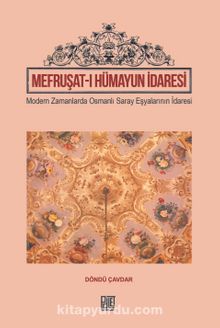 Mefruşat-I Hümayun İdaresi & Modern Zamanlarada Osmanlı Saray Eşyalarının İdaresi