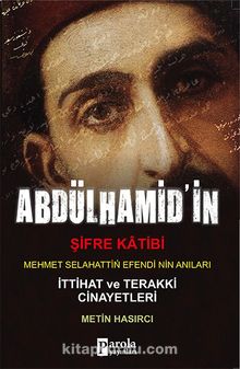 Abdülhamid’in Şifre Katibi Mehmet Selahaddin Efendi’nin Anıları & İttihat Terakki Cinayetleri