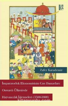 İmparatorluk Ekonomisinin Can Damarları: Osmanlı Ülkesinde Hayvancılık İşletmeleri (1500-1800)