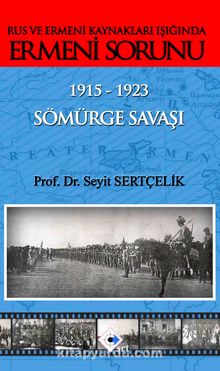 Rus ve Ermeni Kaynakları Işığında Ermeni Sorunu & 1915-1923 Sömürge Savaşı