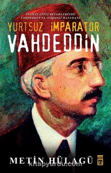 Yurtsuz İmparator Vahdeddin & İngiliz Gizli Belgelerinde Vahdeddin ve Osmanlı Hanedanı