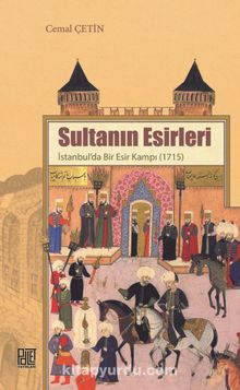 Sultanın Esirleri & İstanbul’da Bir Esir Kampı (1715)