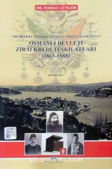 Osmanlı Devleti Zirai Kredi Teşkilatları 1863-1888 & Memleket Sandıklarından Ziraat Bankasına