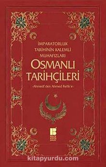 İmparatorluk Tarihinin Kalemli Muhafızları Osmanlı Tarihçileri & Ahmedi'den Ahmed Refik'e