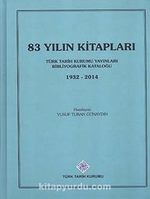 83 Yılın Kitapları: Türk Tarih Kurumu Yayınları Bibliyografik Kataloğu (1932-2014)