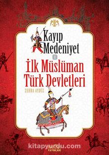 Kayıp Medeniyet -1 & İlk müslüman Türk Devletleri