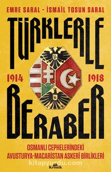 Türklerle Beraber & Osmanlı Cephelerindeki Avusturya-Macaristan Askerî Birlikleri 1914-1918