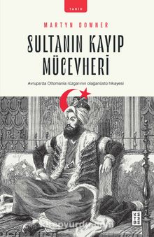 Sultanın Kayıp Mücevheri & Avrupa’da Ottomania Rüzgarının Olağanüstü Hikayesi