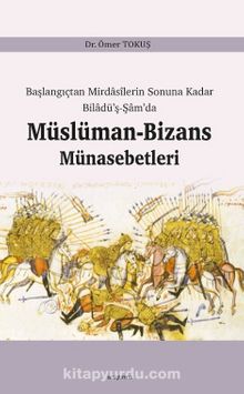 Başlangıçtan Mirdasilerin Sonuna Kadar Biladü'ş-Şam'da Müslüman-Bizans Münasebetleri