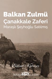 Balkan Zulmü, Çanakkale Zaferi & Maraşlı Şeyhoğlu Satılmış