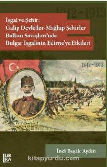 İşgal ve Şehir: Galip Devletler – Mağlup Devletler – Balkan Savaşları’nda Bulgar İşgalinin Edirne’ye Etkileri