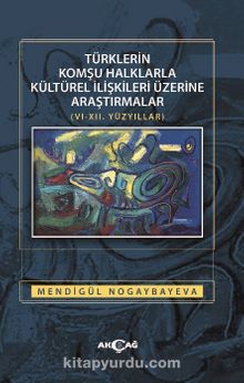 Türklerin Komşu Halklarla Kültürel İlişkileri Üzerine Araştırmalar (VI-XII. Yüzyıllar)