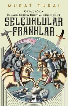 Selçuklular Franklar - Orta Çağ’da İslam’ın Kılıcı & Hristiyanlığın Çekici