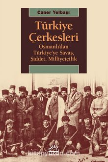 Photo of Türkiye Çerkesleri  Osmanlı’dan Türkiye’ye Savaş, Şiddet, Milliyetçilik Pdf indir