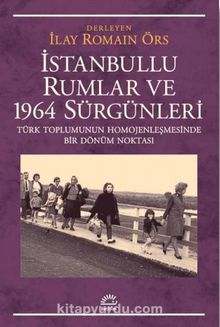 İstanbullu Rumlar ve 1964 Sürgünleri & Türk Toplumunun Homojenleşmesinde Bir Dönüm Noktası