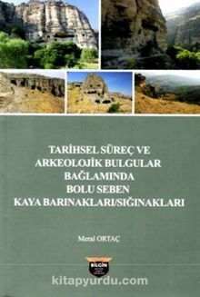 Tarihsel Süreç ve Arkeolojik Bulgular Bağlamında Bolu Seben Kaya :Barınakları - Sığınakları