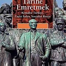 Photo of Tarihe Emretmek  Kemalist Türkiye, Faşist İtalya, Sosyalist Rusya Pdf indir