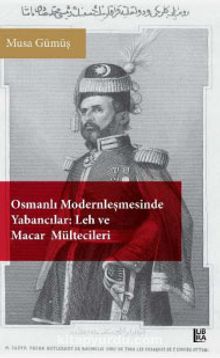 Osmanlı Modernleşmesinde Yabancılar:Leh ve Macar Mültecileri