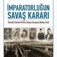 Photo of İmparatorluğun Savaş Kararı  Osmanlı Devleti Birinci Dünya Savaşına Neden Girdi Pdf indir