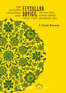 Türk Tezyînatını Canlandıran Adam Feyzullah Dayıgil 1910 – 1949 & The Man Who Revived Turkish Decorative Arts