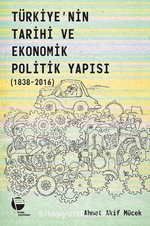 Türkiye’nin Tarihi ve Ekonomik Politik Yapısı (1838-2016)