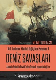 Türk Tarihinin Yönünü Değiştiren Savaşlar 2 Deniz Savaşları & Anadolu Selçuklu Devleti’nden Osmanlı İmparatorluğu’na