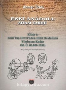 Eski Anadolu Siyasi Tarihi Kitap 1: Eski Taş Devri'nden Hitit Devletinin Yıkılışına Kadar (M. Ö. 60.000 -1180)