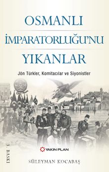 Osmanlı İmparatorluğu’nu Yıkanlar & Jön Türkler, Komitacılar, Siyonistler