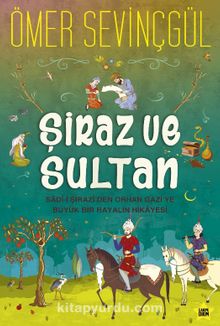 Şiraz ve Sultan & Sad-i Şirazi’den Orhan Gazi’ye Büyük Bir Hayalin Hikayesi