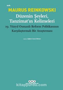 Düzenin Şeyleri, Tanzimat’ın Kelimeleri & 19.Yüzyıl Osmanlı Reform Politikasının Karşılaştırmalı Bir Araştırması