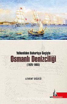 Yelkenliden Buharlıya Geçişte  Osmanlı Denizciliği (1825-1855)