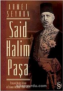 Said Halim Paşa & Osmanlı Devleti Adamı ve İslamcı Düşünür (1865-1921)